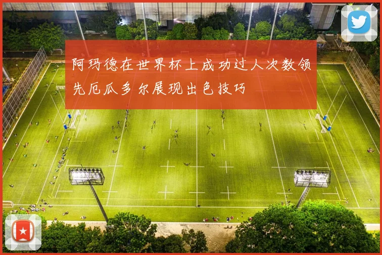 阿玛德在世界杯上成功过人次数领先厄瓜多尔展现出色技巧